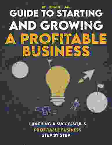 Guide To Starting And Growing A Profitable Business: Lunching a Successful Profitable Business Step By Step (From Building to Marketing) Business Mentality