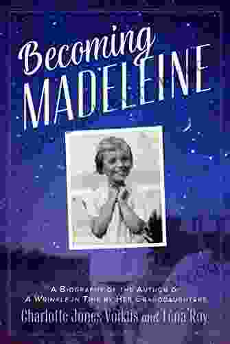 Becoming Madeleine: A Biography of the Author of A Wrinkle in Time by Her Granddaughters