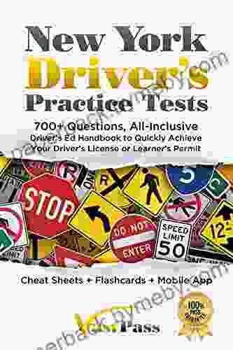 New York Driver S Practice Tests: 700+ Questions All Inclusive Driver S Ed Handbook To Quickly Achieve Your Driver S License Or Learner S Permit (Cheat Sheets + Digital Flashcards + Mobile App)