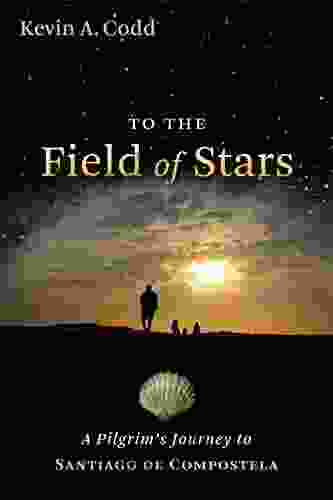 To The Field Of Stars: A Pilgrim S Journey To Santiago De Compostela