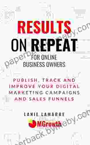 Results On Repeat: Publish Track and Improve Your Digital Marketing Campaigns and Sales Funnels