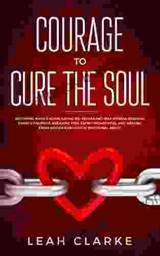 Courage to Cure the Soul: Becoming Whole Again Saying No Reclaiming Self Esteem Dodging Energy Vampires Breaking Free From Psychopaths and Healing From Hidden Narcissistic Emotional Abuse