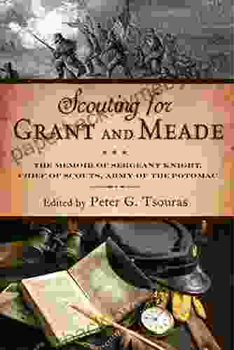 Scouting for Grant and Meade: The Reminiscences of Judson Knight Chief of Scouts Army of the Potomac