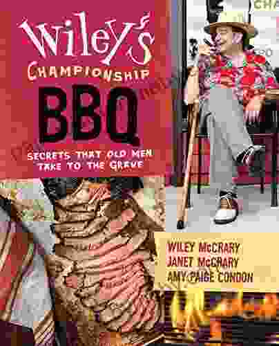 Wiley s Championship BBQ: Secrets that Old Men Take to the Grave