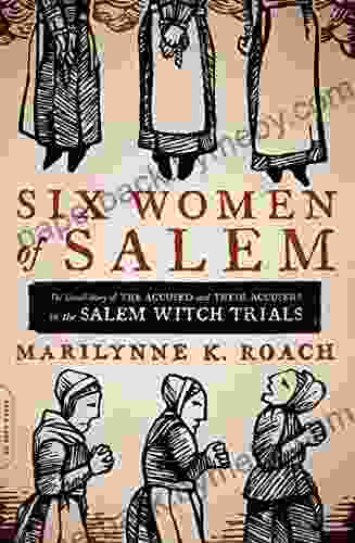 Six Women of Salem: The Untold Story of the Accused and Their Accusers in the Salem Witch Trials