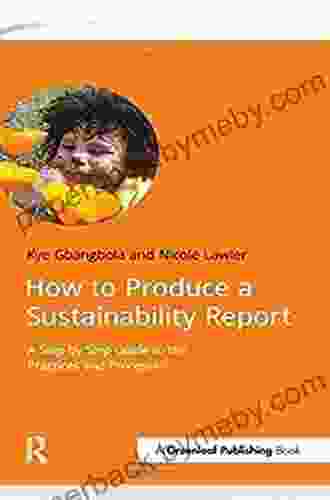 Gold Standard Sustainability Reporting: A Step By Step Guide To Producing Sustainability Reports