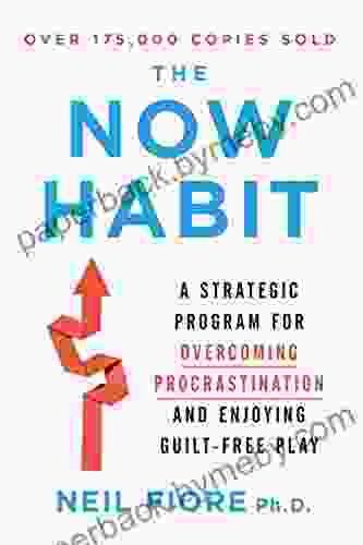 The Now Habit: A Strategic Program for Overcoming Procrastination and Enjoying Guilt Free Play