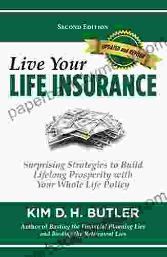 Live Your Life Insurance: Surprising Strategies to Build Lifelong Prosperity with Your Whole Life Policy