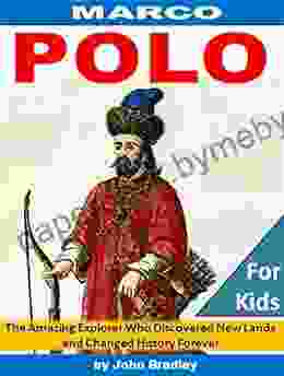 Marco Polo: The Amazing Explorer Who Discovered New Worlds And Changed History Forever