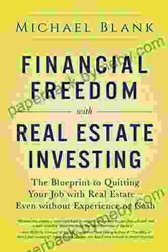 Financial Freedom with Real Estate Investing: The Blueprint To Quitting Your Job With Real Estate Even Without Experience Or Cash