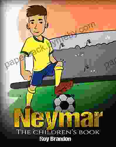 Neymar: The Children s Fun Inspirational and Motivational Life Story of Neymar Jr One of The Best Soccer Players in History (Soccer For Kids)