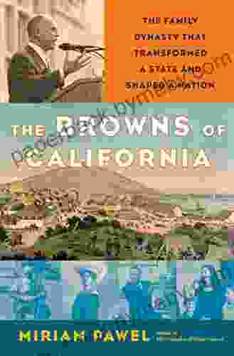 The Browns Of California: The Family Dynasty That Transformed A State And Shaped A Nation