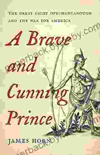 A Brave And Cunning Prince: The Great Chief Opechancanough And The War For America