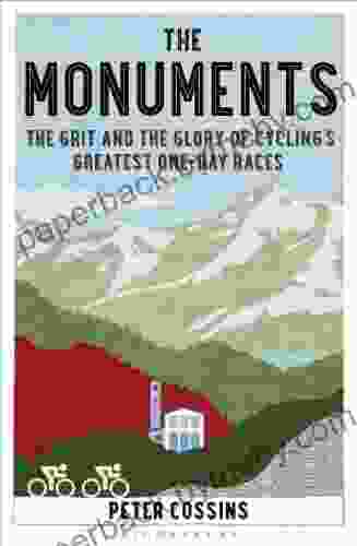 The Monuments: The Grit And The Glory Of Cycling S Greatest One Day Races