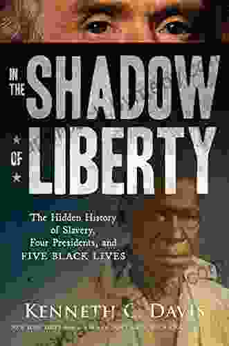 In The Shadow Of Liberty: The Hidden History Of Slavery Four Presidents And Five Black Lives