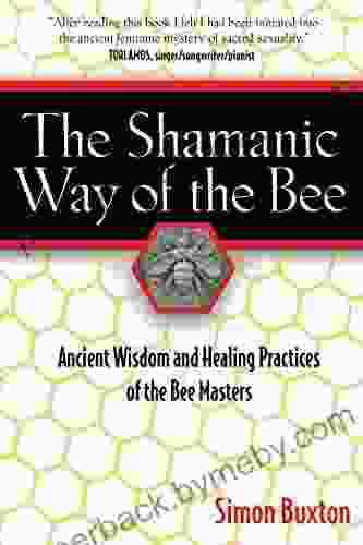 The Shamanic Way of the Bee: Ancient Wisdom and Healing Practices of the Bee Masters