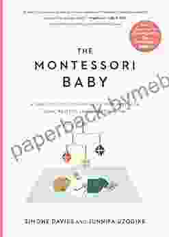 The Montessori Baby: A Parent s Guide to Nurturing Your Baby with Love Respect and Understanding