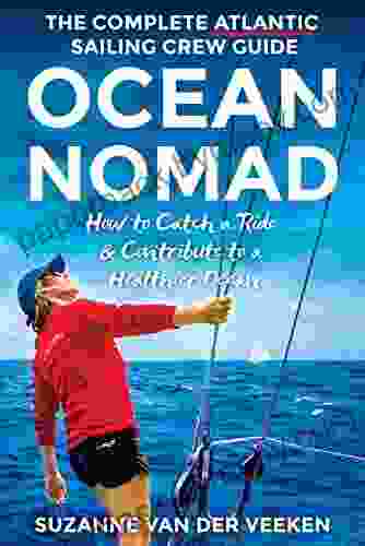 OCEAN NOMAD: The Complete Atlantic Sailing Crew Guide How to Catch a Sailboat Ride Contribute to a Healthier Ocean