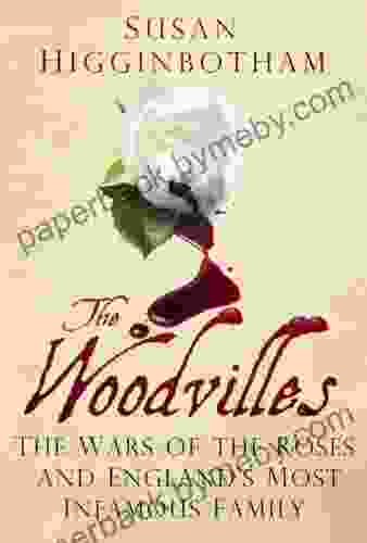 The Woodvilles: The Wars Of The Roses And England S Most Infamous Family