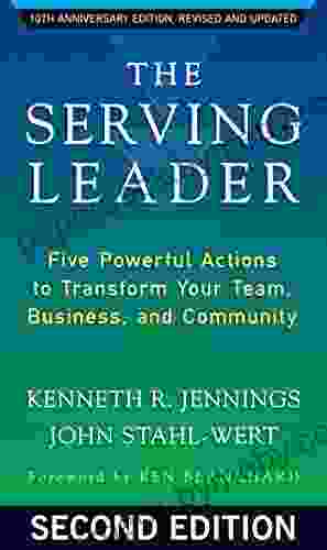 The Serving Leader: Five Powerful Actions To Transform Your Team Business And Community