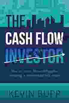 The Cash Flow Investor: How To Create Financial Freedom Investing In Commercial Real Estate