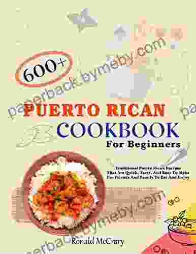 Puerto Rican cookbook for Beginners: 600 + Traditional Puerto Rican recipes that are quick tasty and easy to make for friends and family to eat and enjoy