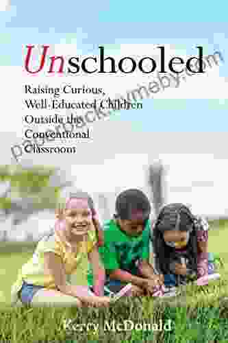 Unschooled: Raising Curious Well Educated Children Outside the Conventional Classroom