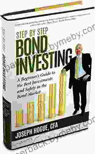 Step by Step Bond Investing: A Beginner s Guide to the Best Investments and Safety in the Bond Market (Step by Step Investing 3)