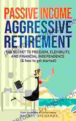 Passive Income Aggressive Retirement: The Secret to Freedom Flexibility and Financial Independence ( how to get started )