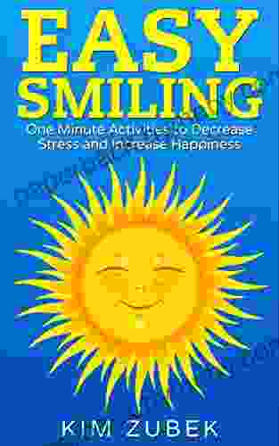 EASY SMILING: One Minute Activities To Decrease Stress And Increase Happiness