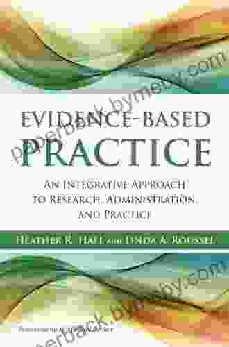 Evidence Based Practice: An Integrative Approach to Research Administration and Practice