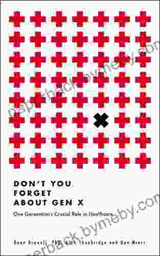 Don t You Forget About Gen X: One Generation s Crucial Role in Healthcare