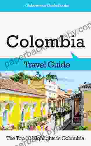 Colombia Travel Guide: The Top 10 Highlights In Colombia (Globetrotter Guide Books)