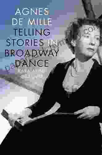 Agnes De Mille: Telling Stories In Broadway Dance (Broadway Legacies)