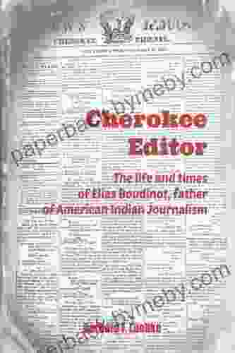 Cherokee Editor: The life and times of Elias Boudinot father of American Indian Journalism