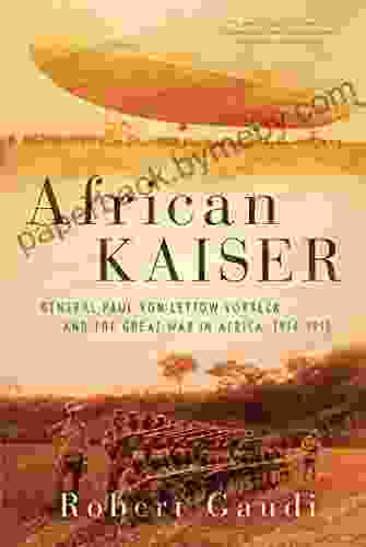 African Kaiser: General Paul von Lettow Vorbeck and the Great War in Africa 1914 1918