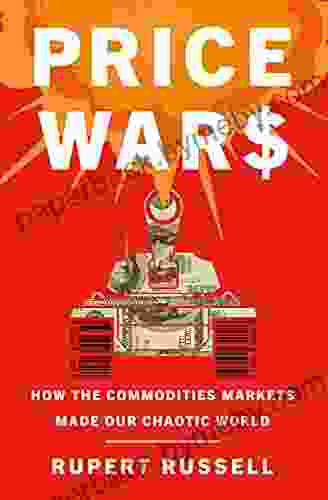 Price Wars: How the Commodities Markets Made Our Chaotic World