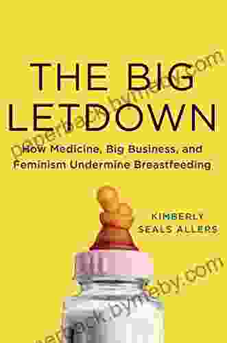 The Big Letdown: How Medicine Big Business And Feminism Undermine Breastfeeding