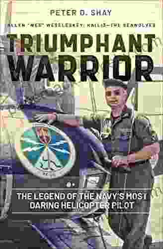 Triumphant Warrior: The Legend Of The Navy S Most Daring Helicopter Pilot