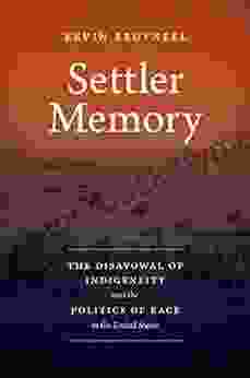 Settler Memory: The Disavowal Of Indigeneity And The Politics Of Race In The United States (Critical Indigeneities)