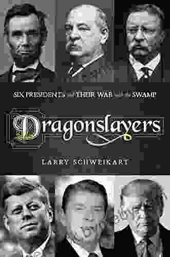 Dragonslayers: Six Presidents And Their War With The Swamp