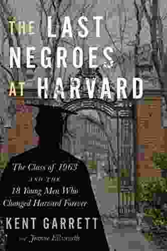 The Last Negroes At Harvard: The Class of 1963 and the 18 Young Men Who Changed Harvard Forever