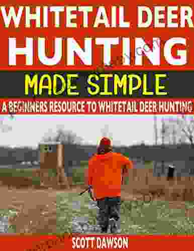 Whitetail Deer Hunting Made Simple: A Beginners Resource To Whitetail Deer Hunting