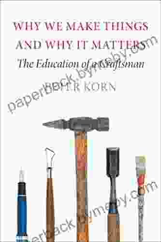 Why We Make Things and Why It Matters: The Education of a Craftsman