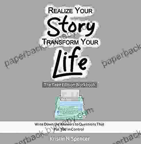 Realize Your Story Transform Your Life The Teen Edition Workbook: Write Down The Answers To Questions That Put You In Control (Realize Your Story The Teen Edition 2)