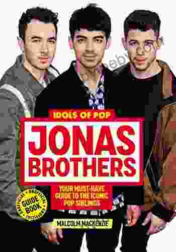 Idols of Pop: Jonas Brothers: Your Unofficial Guide to the Iconic Pop Siblings